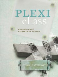 cover of the book Plexi class: cutting-edge projects in plastic