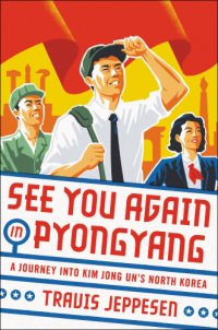 cover of the book See you again in Pyongyang: a journey into Kim Jong Un's North Korea