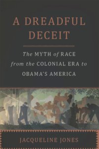 cover of the book A dreadful deceit: the myth of race from the colonial era to Obama's America