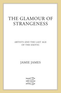 cover of the book The glamour of strangeness: artists and the last age of the exotic