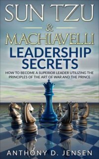 cover of the book Sun Tzu & Machiavelli leaderships secrets: how to become a superior leader utilizing the principles of The Art of War and the Prince