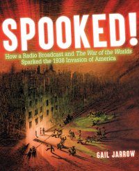 cover of the book Spooked!: how a radio broadcast and the War of the worlds sparked the 1938 invasion of America