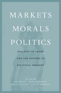 cover of the book Markets, morals, politics: jealousy of trade and the history of political thought