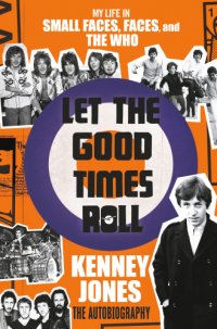 cover of the book Let the good times roll: my life in Small Faces, Faces, and The Who