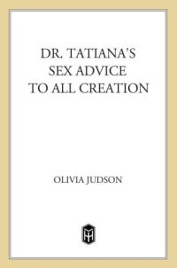 cover of the book Dr. Tatiana's Sex Advice to All Creation: The Definitive Guide to the Evolutionary Biology of Sex