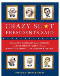 cover of the book Crazy sh*t presidents said: the most surprising, shocking, and stupid statements from George Washington to Donald Trump