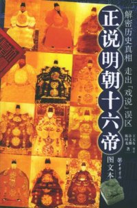 cover of the book 正说明朝十六帝 : 图文本 :解密历史真相, 走出 "戏说" 误区 /Zheng shuo Ming chao shi liu di : tu wen ben :jie mi li shi zhen xiang, zou chu "xi shuo" wu qu