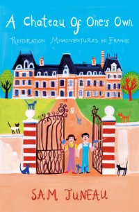 cover of the book A Chateau of One's Own: Restoration Misadventures In France