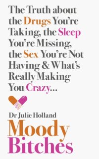 cover of the book Moody bitches: the truth about the drugs you're taking, the sleep you're missing, the sex you're not having & what's really making you crazy