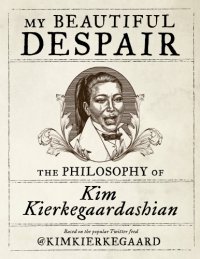 cover of the book My beautiful despair: the philosophy of Kim Kierkegaardashian