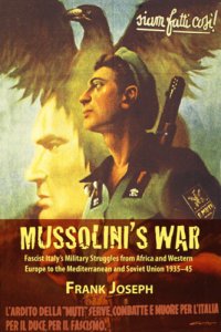 cover of the book Mussolini's War: Fascist Italy?s Military Struggles from Africa and Western Europe to the Mediterranean and Soviet Union 1935-45