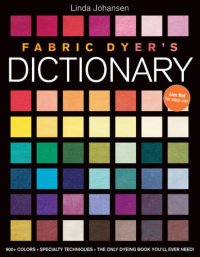 cover of the book Fabric Dyers Dictionary: 900+ Colors Specialty Techniques The Only Dyeing Book You'll Ever Need!