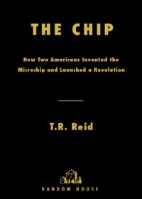 cover of the book The chip: how two Americans invented the microchip and launched a revolution