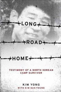 cover of the book Long road home: testimony of a North Korean camp survivor