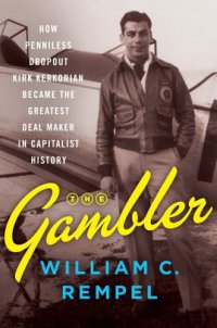 cover of the book The gambler: how penniless dropout Kirk Kerkorian became the greatest deal maker in capitalist history