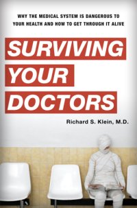 cover of the book Surviving your doctors: why the medical system is dangerous to your health and how to get through it alive