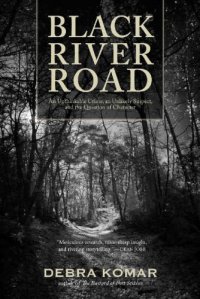 cover of the book Black River Road: an unthinkable crime, an unlikely suspect, and the question of character