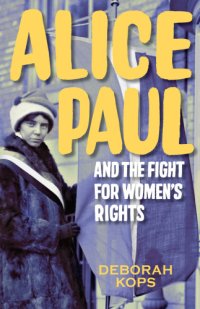 cover of the book Alice Paul and the fight for women's rights: from the vote to the equal rights amendment