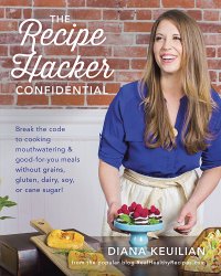 cover of the book The Recipe Hacker Confidential: Break the Code to Cooking Mouthwatering & Good-For-You Meals without Grains, Gluten, Dairy, Soy, or Cane Sugar