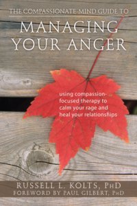 cover of the book The compassionate-mind guide to managing your anger: using compassion-focused therapy to calm your rage and heal your relationships