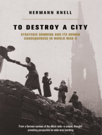 cover of the book To destroy a city: strategic bombing and its human consequences in World War II