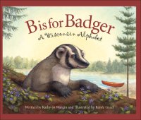 cover of the book B Is for Badger: a Wisconsin Alphabet