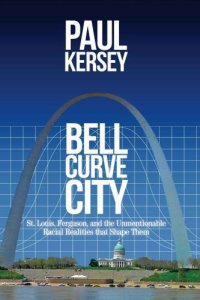 cover of the book Bell Curve City: St. Louis, Ferguson, and the Unmentionable Racial Realities That Shape Them