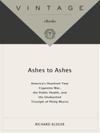 cover of the book Ashes to Ashes: America's Hundred-Year Cigarette War, the Public Health, and the Unabashed Triumph of Philip Morris