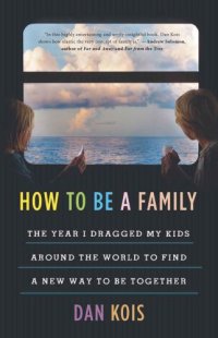 cover of the book How to be a family: the year I dragged my kids around the world to find a new way to be together