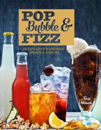 cover of the book Pop, bubble & fizz: recipes for homemade drinks & snacks