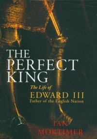 cover of the book The perfect king: the life of Edward III, father of the English nation