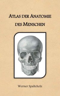 cover of the book Wolf-Heidegger's atlas of human anatomy = Wolf-Heideggers Atlas der Anatomie des Menschen . Vol. 1: Systemic anatomy, body wall, upper and lower limbs