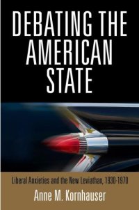 cover of the book Debating the American State: Liberal Anxieties and the New Leviathan, 1930-1970