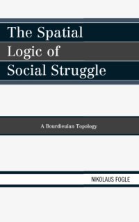 cover of the book The spatial logic of social struggle: a Bourdieuian topology