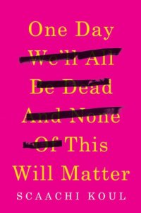 cover of the book One Day We'll All Be Dead and None of This Will Matter