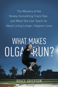 cover of the book What makes Olga run?: the mystery of the ninety-something track star and what she can teach us about living longer, happier lives