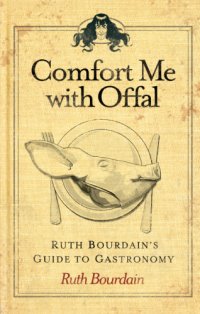 cover of the book Comfort me with offal: Ruth Bourdain's guide to gastronomy