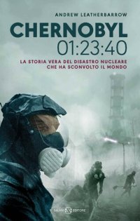 cover of the book Chernobyl 01:23:40: La storia vera del disastro nucleare che ha sconvolto il mondo