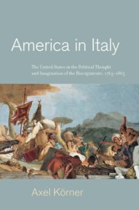 cover of the book America in Italy: the United States in the political thought and imagination of the Risorgimento, 1763-1865