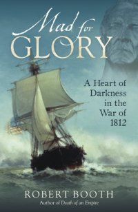 cover of the book Mad for glory: a heart of darkness in the War of 1812