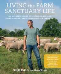 cover of the book Living the farm sanctuary life: the ultimate guide to eating mindfully, living longer, and feeling better everyday