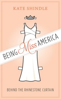 cover of the book Being Miss America: behind the rhinestone curtain