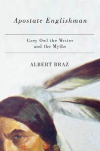 cover of the book Apostate Englishman: Grey Owl the writer and the myths