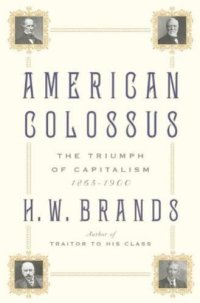 cover of the book American Colossus: The Triumph of Capitalism, 1865-1900