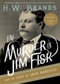 cover of the book The Murder of Jim Fisk for the Love of Josie MAnsfield: A Tragedy of the Gilded Age