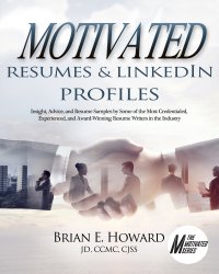 cover of the book Motivated Resumes & LinkedIn Profiles: Insight, Advice, and Resume Samples Provided by Some of the Most Credentialed, Experienced, and Award-Winning Resume Writers in the Industry