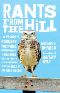 cover of the book Rants from the hill: on packrats, bobcats, wildfires, curmudgeons, a drunken Mary Kay lady, and other encounters with the wild in the high desert