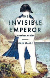 cover of the book The invisible emperor: Napoleon on Elba