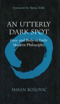 cover of the book An utterly dark spot: gaze and body in early modern philosophy