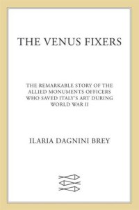 cover of the book The Venus fixers: the remarkable story of the allied soldiers who saved Italy's art during World War II: The Remarkable Story of the Allied Monuments Officers Who Saved Italy's Art During World War II